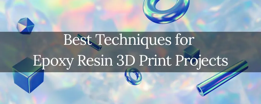 Best Techniques for Epoxy Resin 3D Print Projects