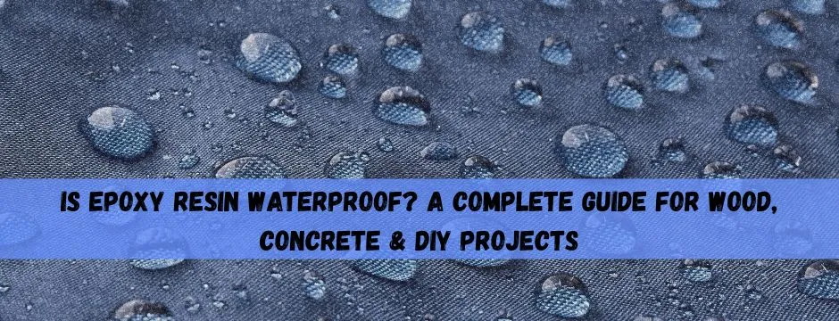 Is Epoxy Resin Waterproof? A Complete Guide