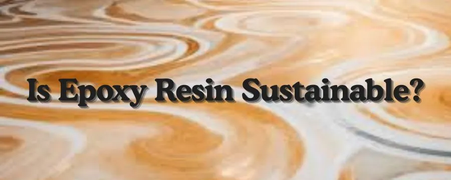 Is Epoxy Resin Sustainable?