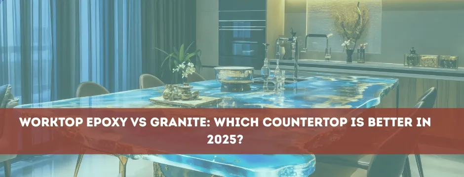 Worktop Epoxy vs Granite Which Countertop Is Better in 2025